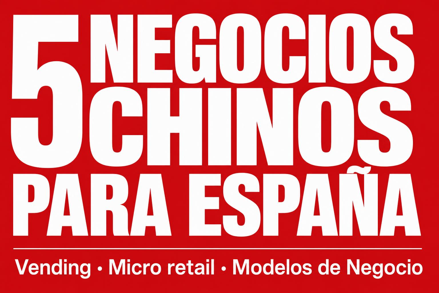 5 negocios chinos que funcionarían en España mañana (y que nadie ha montado todavía)