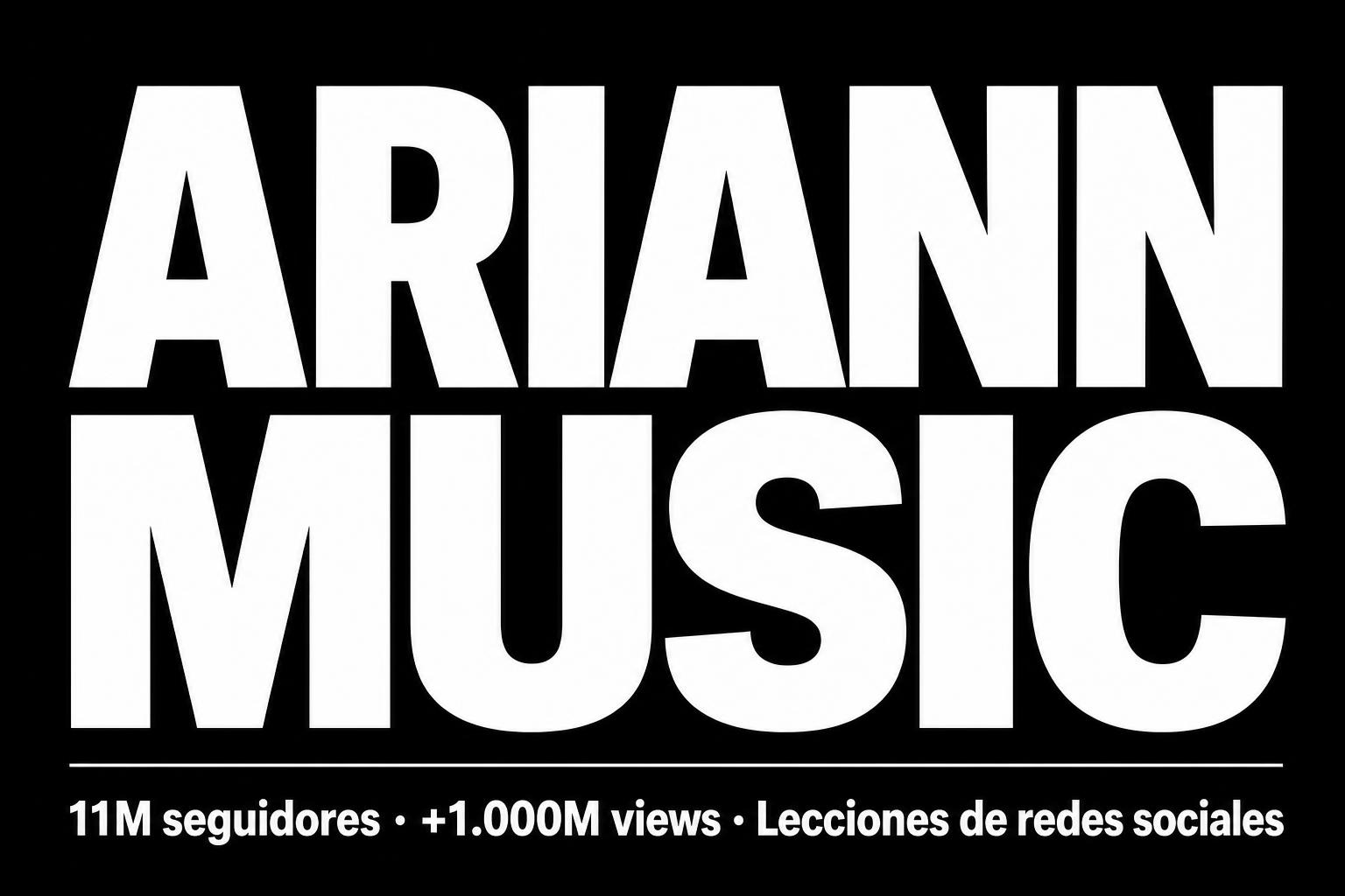 Aprendiendo de Ariann MUSIC. 11M de seguidores y + de 1.000M de views en RRSS