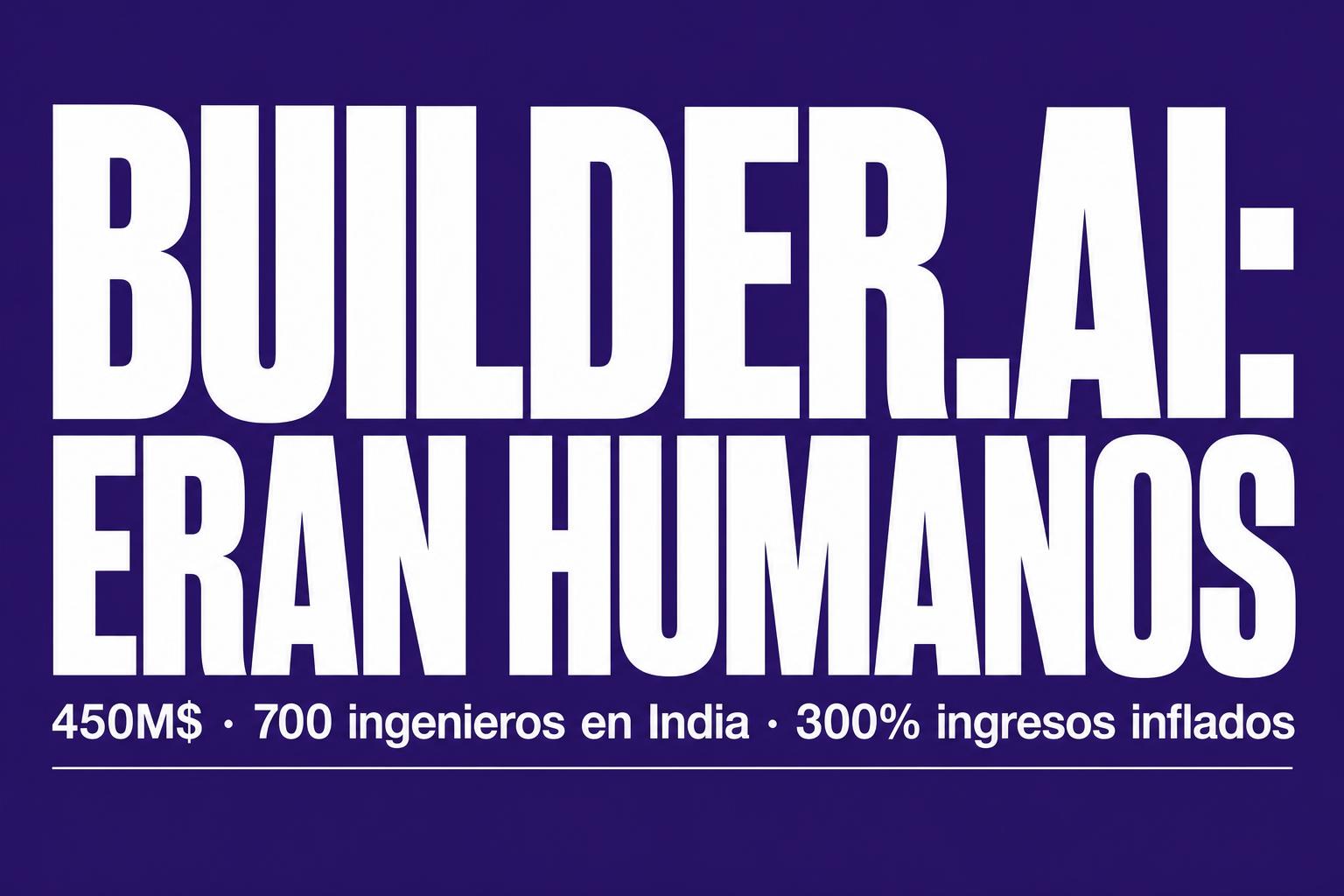 Builder.ai: la "IA" que eran 700 ingenieros en India