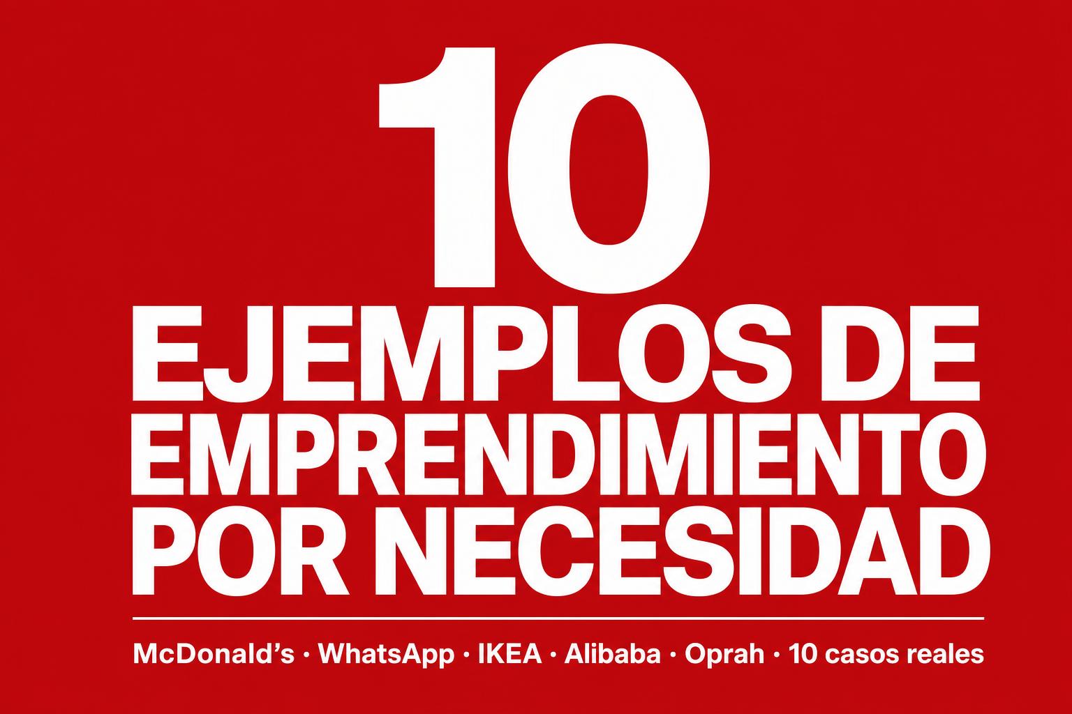 10 ejemplos de emprendimiento por necesidad (casos reales que inspiran)