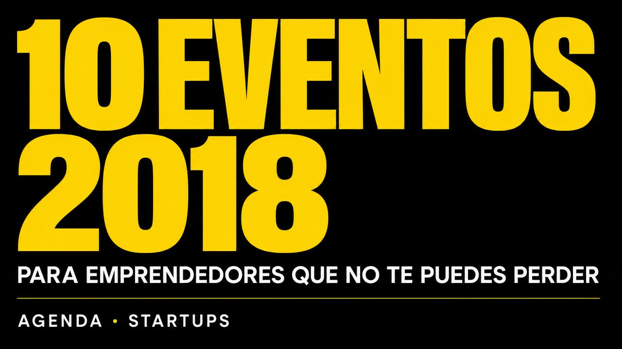 10 Eventos para emprendedores en 2018 que no te puedes perder