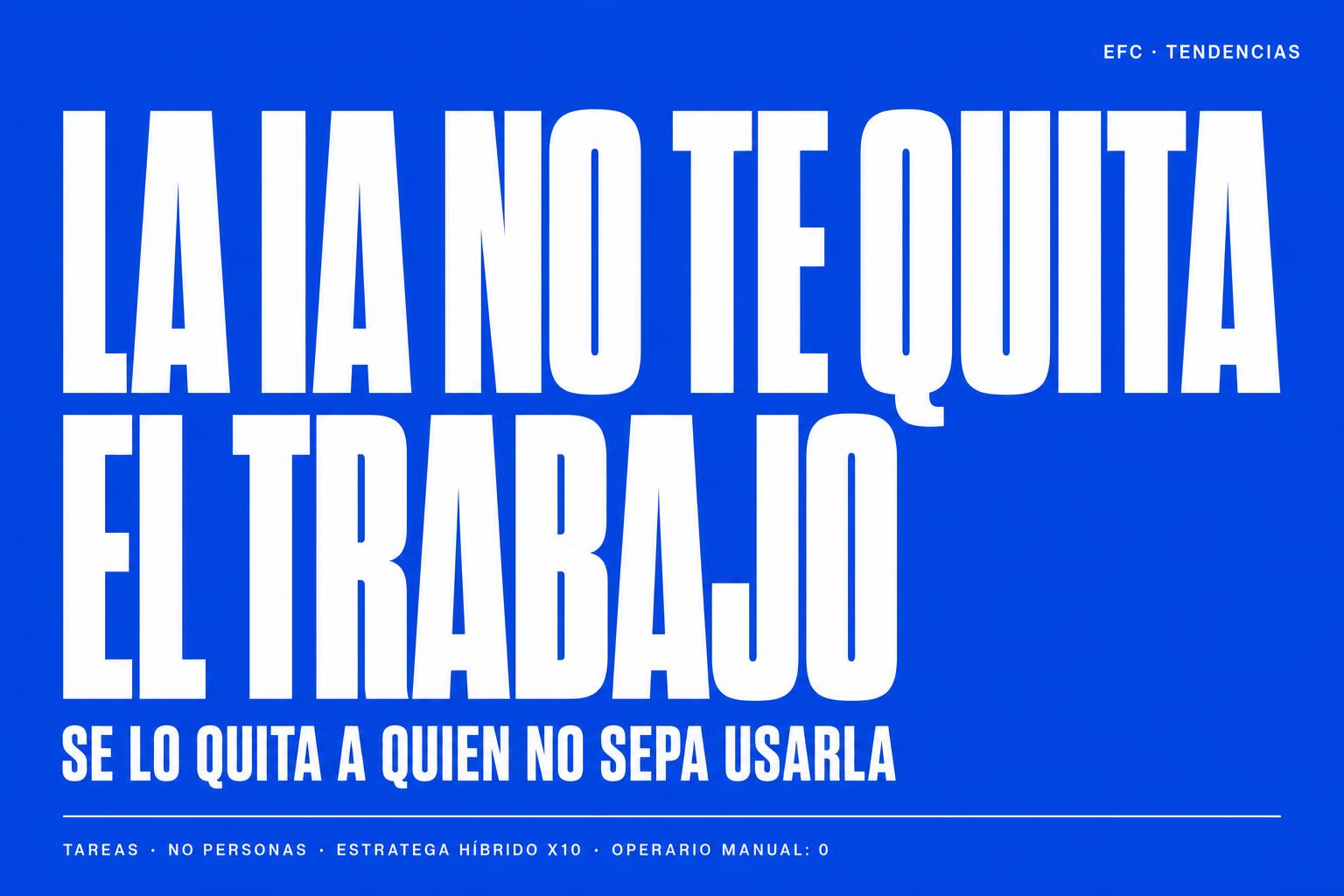 La IA no va a quitarte el trabajo. Se lo va a quitar a quien no sepa usarla.