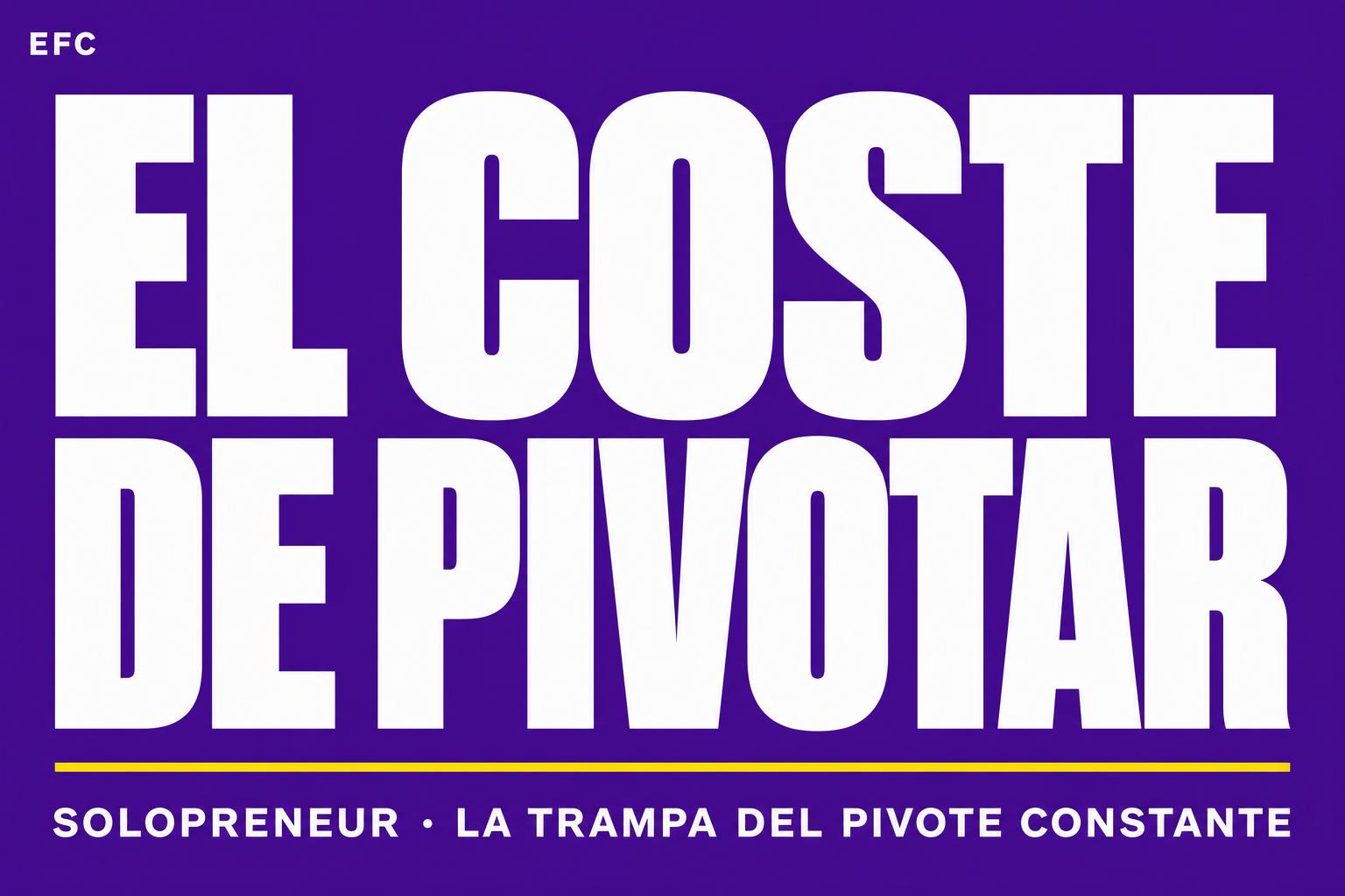 El coste de cambiar de opinión: la trampa del pivote constante