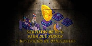 Servicios de VPN: para qué sirven y beneficios de utilizarlos